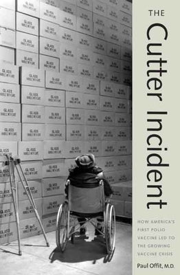 The Cutter Incident: How America's First Polio Vaccine Led to the Growing Vaccine Crisis by Offit, Paul A.