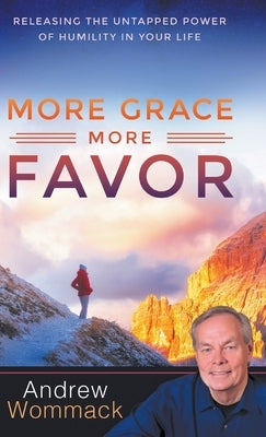 More Grace, More Favor: Releasing the Untapped Power of Humility in Your Life by Wommack, Andrew