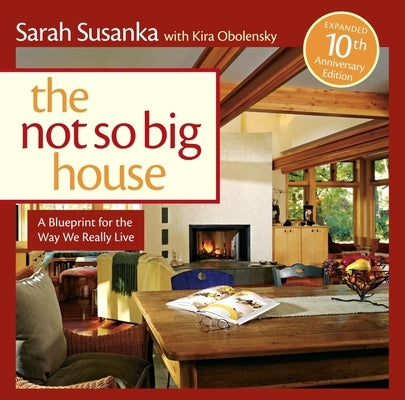 The Not So Big House: A Blueprint for the Way We Really Live by Susanka, Sarah