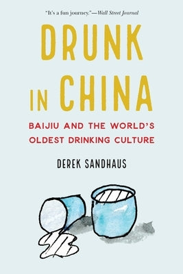 Drunk in China: Baijiu and the World's Oldest Drinking Culture by Sandhaus, Derek