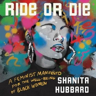 Ride or Die: A Feminist Manifesto for the Well-Being of Black Women by Hubbard, Shanita