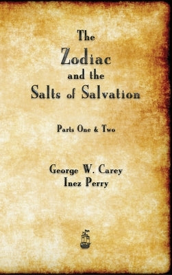 The Zodiac and the Salts of Salvation by Carey, George W.
