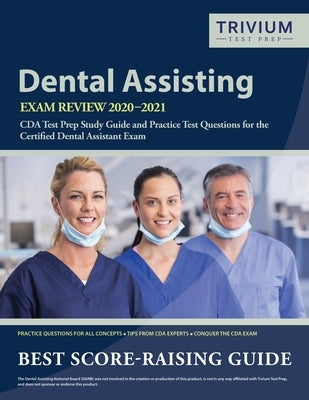 Dental Assisting Exam Review 2020-2021: CDA Test Prep Study Guide and Practice Test Questions for the Certified Dental Assistant Exam by Trivium Dental Exam Prep Team