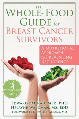 The Whole-Food Guide for Breast Cancer Survivors: A Nutritional Approach to Preventing Recurrence by Bauman, Edward