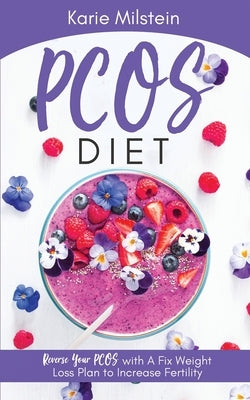 PCOS Diet Reverse Your PCOS with A Fix Weight Loss Plan to Increase Fertility by Milstein, Karie