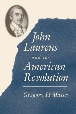 John Laurens and the American Revolution by Massey, Gregory D.