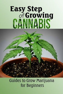 Easy Step of Growing Cannabis: Guides to Grow Marijuana for Beginners: How to Grow Cannabis by Martin, Linda