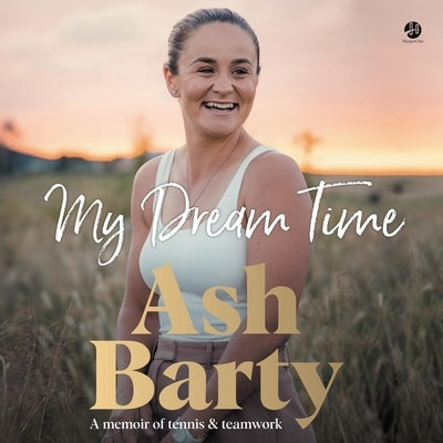 My Dream Time: A Memoir of Tennis & Teamwork by Barty, Ashleigh
