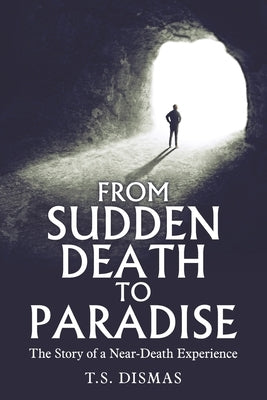 From Sudden Death to Paradise: The Story of a Near-Death Experience by Dismas, T. S.