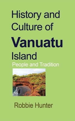 History and Culture of Vanuatu Island: People and Tradition by Hunter, Robbie