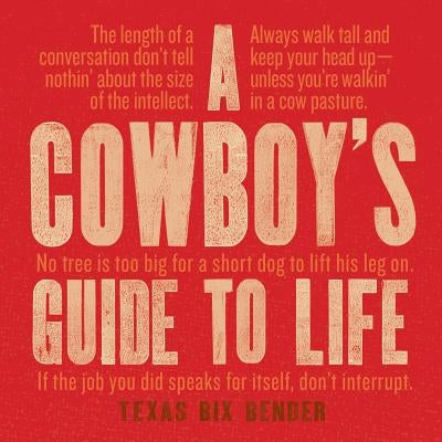 A Cowboy's Guide to Life by Bender, Texas Bix