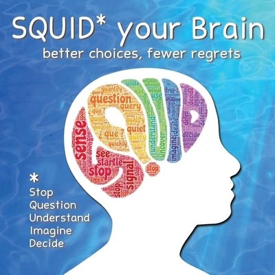 SQUID Your Brain: better choices, fewer regrets by Ganus, Mel