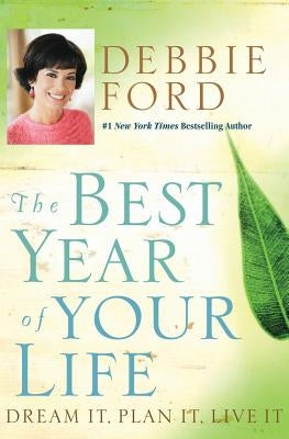 The Best Year of Your Life: Dream It, Plan It, Live It by Ford, Debbie