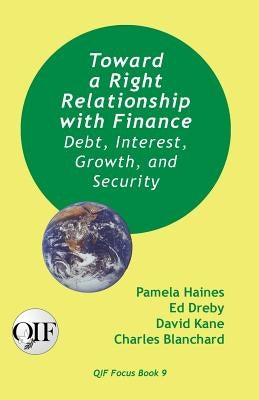 Toward a Right Relationship with Finance: Debt, Interest, Growth, and Security by Haines, Pamela