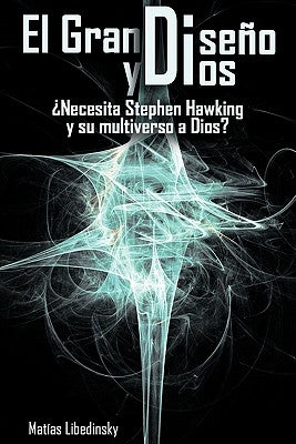 El Gran Diseno y Dios Necesita Stephen Hawking y Su Multiverso a Dios? by Libedinsky, Matias