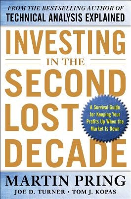 Investing in the Second Lost Decade: A Survival Guide for Keeping Your Profits Up When the Market Is Down by Pring, Martin