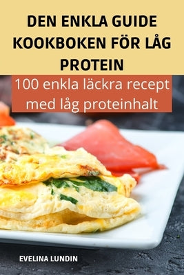 Den Enkla Guide Kookboken För Låg Protein by Evelina Lundin