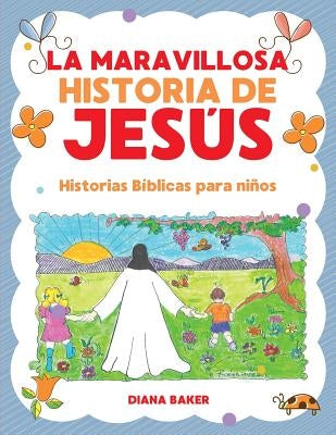 La Maravillosa Historia de Jesús: Historias Bíblicas Para Niños by Baker, Diana