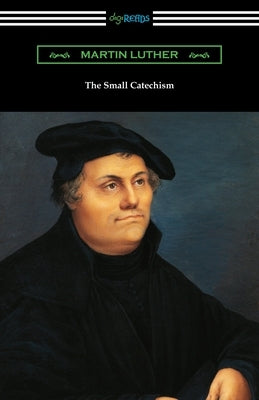The Small Catechism by Luther, Martin