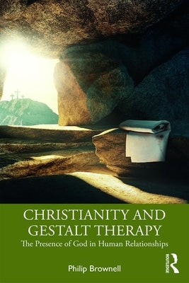 Christianity and Gestalt Therapy: The Presence of God in Human Relationships by Brownell, Philip