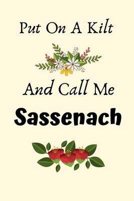 Put On A Kilt And Call Me Sassenach: Put On A Kilt And Call Me Sassenach Gifts, Scottish Gifts, Highlander Gifts, Outlander Gifts, Gifts for Jamie Fan by M, Esme