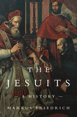 The Jesuits: A History by Friedrich, Markus