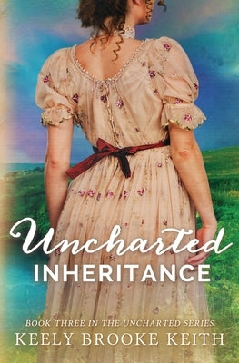 Uncharted Inheritance by Keith, Keely Brooke