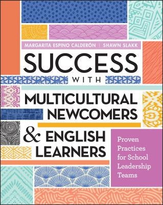 Success with Multicultural Newcomers & English Learners: Proven Practices for School Leadership Teams by Calder&#243;n, Margarita Espino