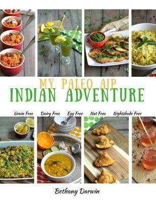 My Paleo AIP Indian Adventure: 60+ allergen friendly Indian recipes, so you can enjoy Indian food again! by Darwin, Bethany Tapp