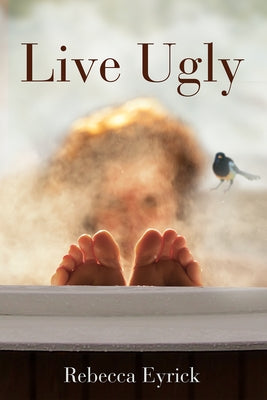 Live Ugly by Eyrick, Rebecca