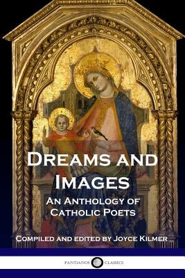 Dreams and Images: An Anthology of Catholic Poets by Kilmer, Joyce