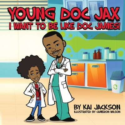 Young Doc Jax: I Want to Be Like Doc James by Jackson, Kai