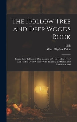 The Hollow Tree and Deep Woods Book: Being a new Edition in one Volume of The Hollow Tree and In the Deep Woods With Several new Stories and Pictures by Paine, Albert Bigelow