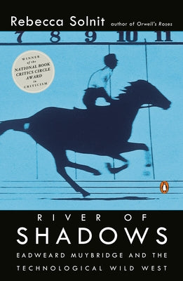 River of Shadows: Eadweard Muybridge and the Technological Wild West by Solnit, Rebecca