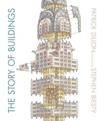 The Story of Buildings: From the Pyramids to the Sydney Opera House and Beyond by Dillon, Patrick