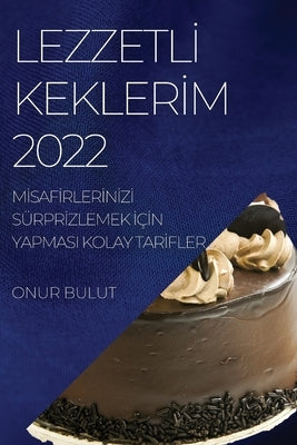 Lezzetl&#304; Kekler&#304;m 2022: M&#304;saf&#304;rler&#304;n&#304;z&#304; Sürpr&#304;zlemek &#304;ç&#304;n Yapmasi Kolay Tar&#304;fler by Bulut, Onur