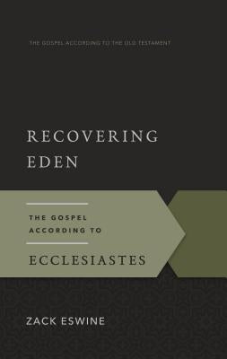 Recovering Eden: The Gospel According to Ecclesiastes by Eswine