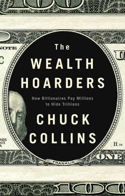 The Wealth Hoarders: How Billionaires Pay Millions to Hide Trillions by Collins, Chuck