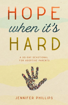 Hope When It's Hard: A 30-Day Devotional for Adoptive Parents by Phillips, Jennifer
