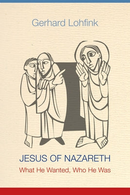 Jesus of Nazareth: What He Wanted, Who He Was by Lohfink, Gerhard