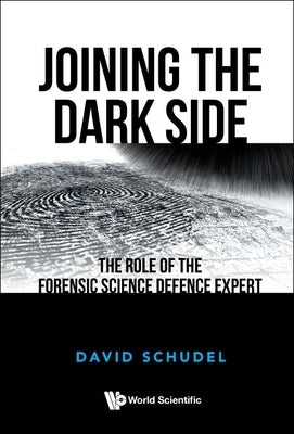 Joining the Dark Side: The Role of the Forensic Science Defence Expert by Schudel, David