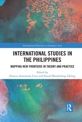 International Studies in the Philippines: Mapping New Frontiers in Theory and Practice by Cruz, Frances Antoinette