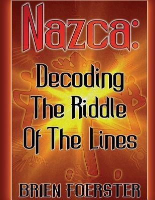 Nazca: Decoding The Riddle Of The Lines by Foerster, Brien D.