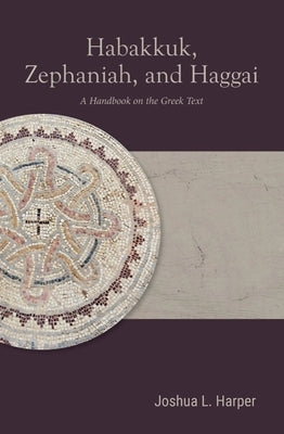 Habakkuk, Zephaniah, and Haggai: A Handbook on the Greek Text by Harper, Joshua L.