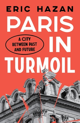 Paris in Turmoil: A City Between Past and Future by Hazan, Eric