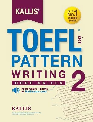 Kallis' TOEFL iBT Pattern Writing 2: Core Skills (College Test Prep 2016 + Study Guide Book + Practice Test + Skill Building - TOEFL iBT 2016) by Kallis