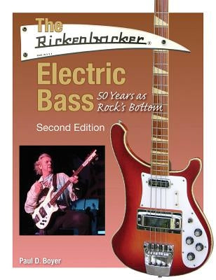The Rickenbacker Electric Bass: 50 Years as Rock's Bottom by Boyer, Paul D.