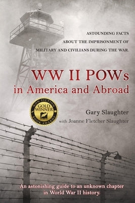 WW II POWs in America and Abroad: Astounding Facts about the Imprisonment of Military and Civilians During the War by Slaughter, Gary