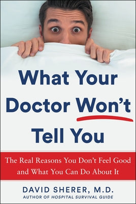 What Your Doctor Won't Tell You: The Real Reasons You Don't Feel Good and What You Can Do about It by Sherer, David