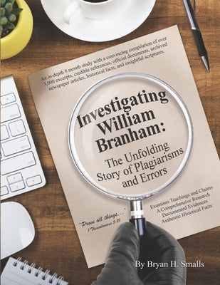 Investigating William Branham: The Unfolding Story of Plagiarisms and Errors by Smalls, Bryan H.